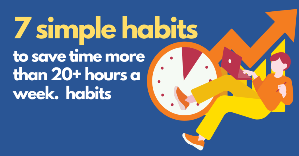 7 simple habits to save time more than 20+ hours a week 